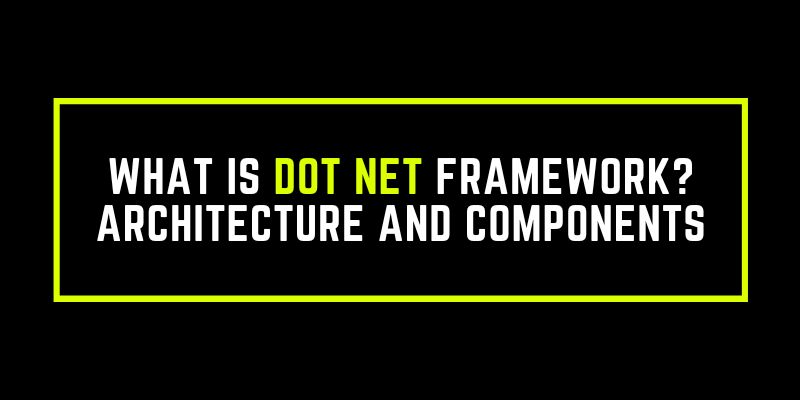 What is Dot NET Framework? Architecture and Components