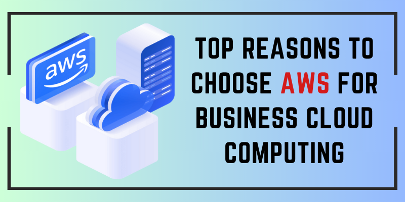 Top Reasons to Choose AWS for Business Cloud Computing